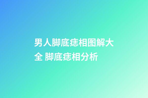 男人脚底痣相图解大全 脚底痣相分析